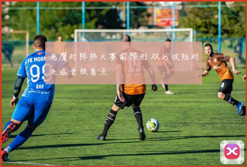 老鹰对阵热火赛前预测 双方攻防对决成晋级看点