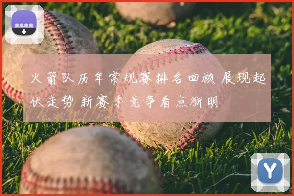 火箭队历年常规赛排名回顾 展现起伏走势 新赛季竞争看点渐明