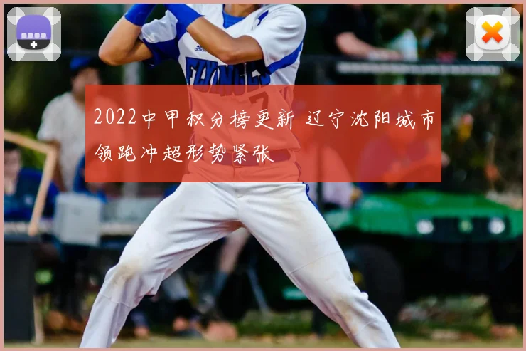 2022中甲积分榜更新 辽宁沈阳城市领跑冲超形势紧张